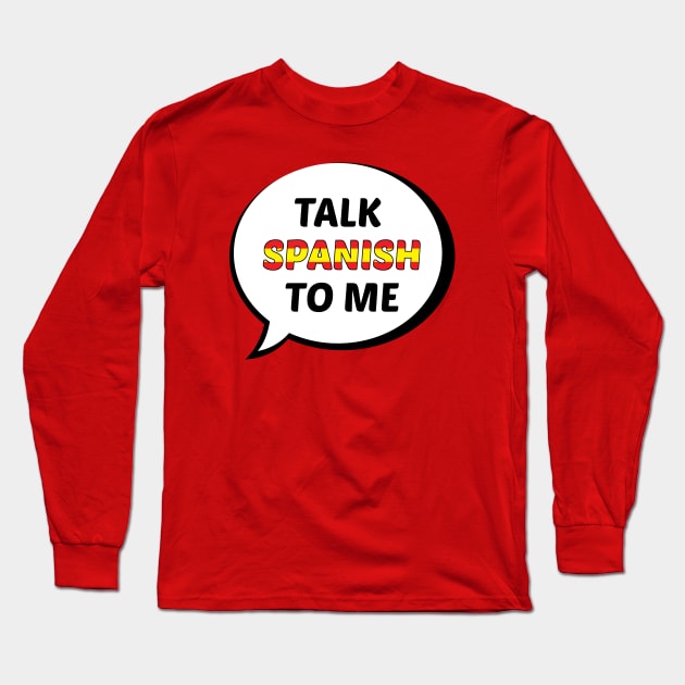 Talk Spanish to Me (Spain Flag) Long Sleeve T-Shirt by UnderwaterSky